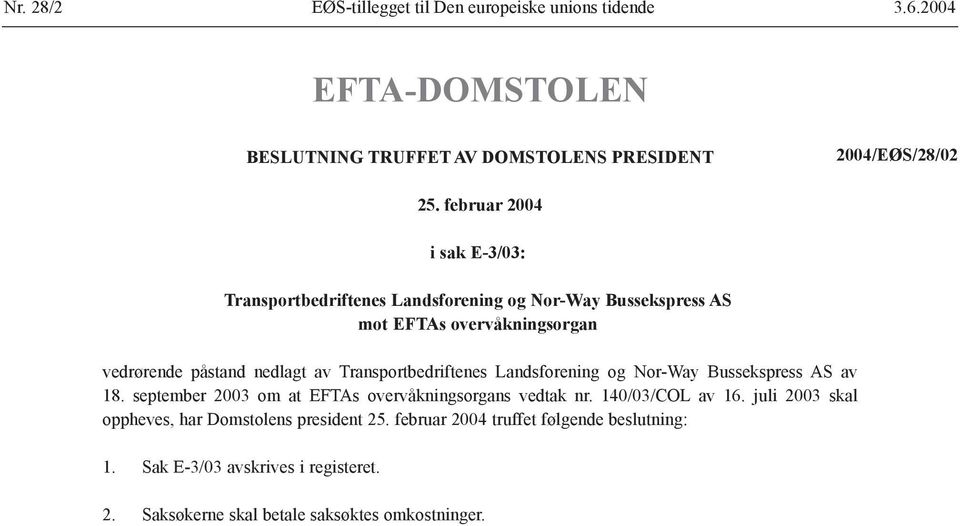Transportbedriftenes Landsforening og Nor-Way Bussekspress AS av 18. september 2003 om at EFTAs overvåkningsorgans vedtak nr. 140/03/COL av 16.