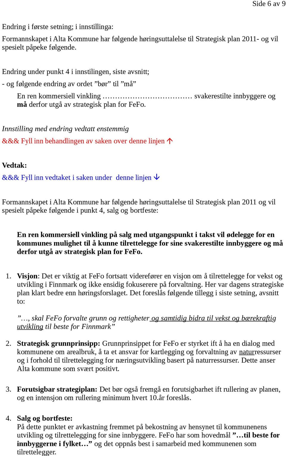 Innstilling med endring vedtatt enstemmig &&& Fyll inn behandlingen av saken over denne linjen Vedtak: &&& Fyll inn vedtaket i saken under denne linjen Formannskapet i Alta Kommune har følgende