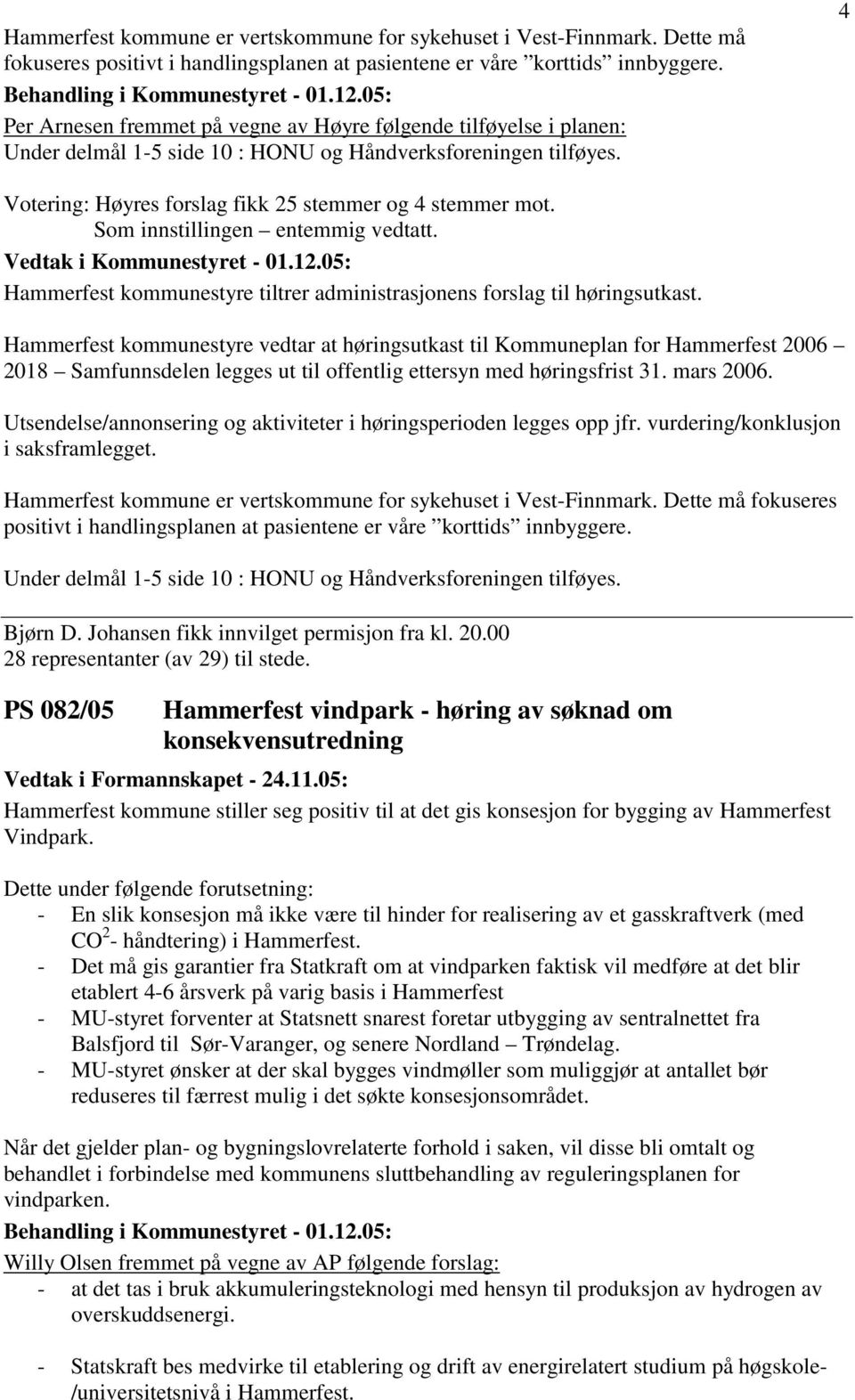 Som innstillingen entemmig vedtatt. Hammerfest kommunestyre tiltrer administrasjonens forslag til høringsutkast.