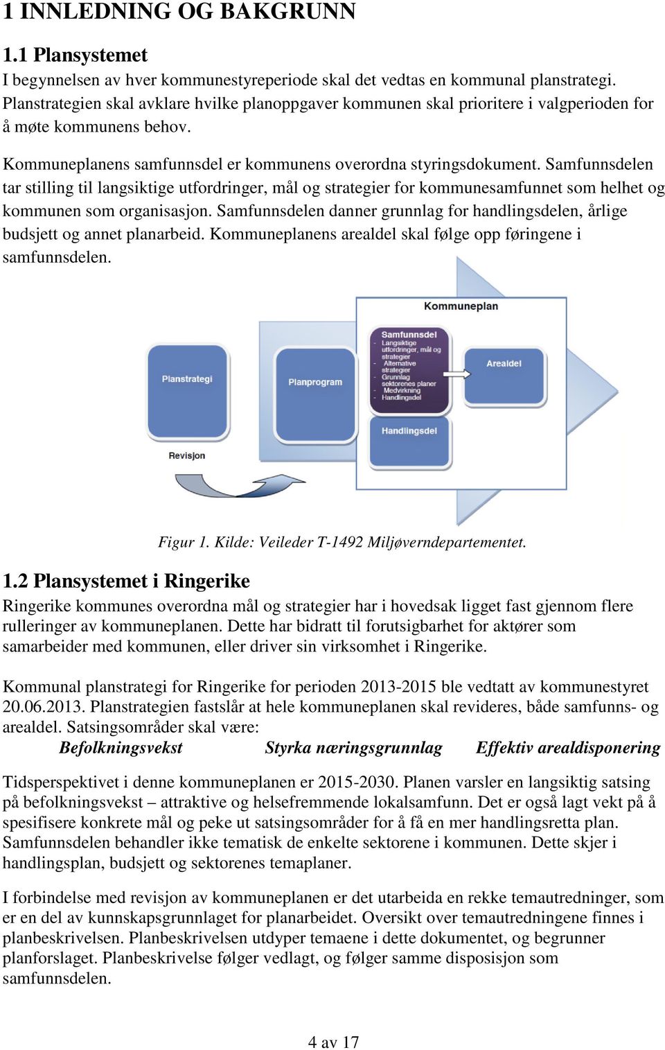 Samfunnsdelen tar stilling til langsiktige utfordringer, mål og strategier for kommunesamfunnet som helhet og kommunen som organisasjon.