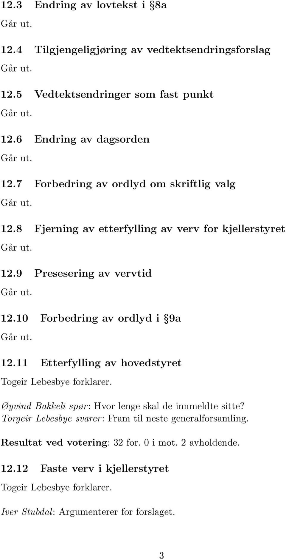 9 Presesering av vervtid 12.10 Forbedring av ordlyd i 9a 12.11 Etterfylling av hovedstyret Øyvind Bakkeli spør: Hvor lenge skal de innmeldte sitte?