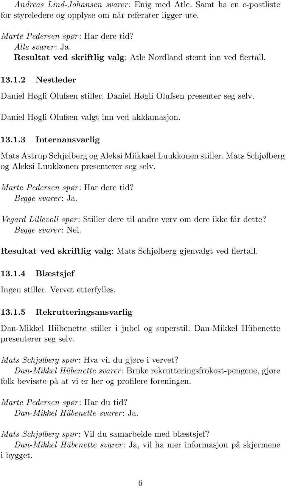 Daniel Høgli Olufsen valgt inn ved akklamasjon. 13.1.3 Internansvarlig Mats Astrup Schjølberg og Aleksi Miikkael Luukkonen stiller. Mats Schjølberg og Aleksi Luukkonen presenterer seg selv.