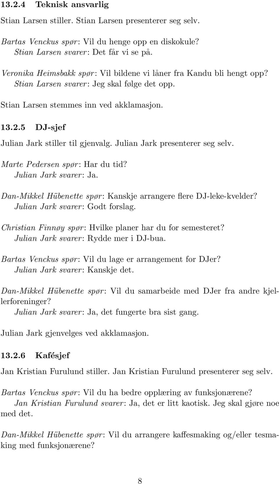 5 DJ-sjef Julian Jark stiller til gjenvalg. Julian Jark presenterer seg selv. Marte Pedersen spør: Har du tid? Julian Jark svarer: Ja.