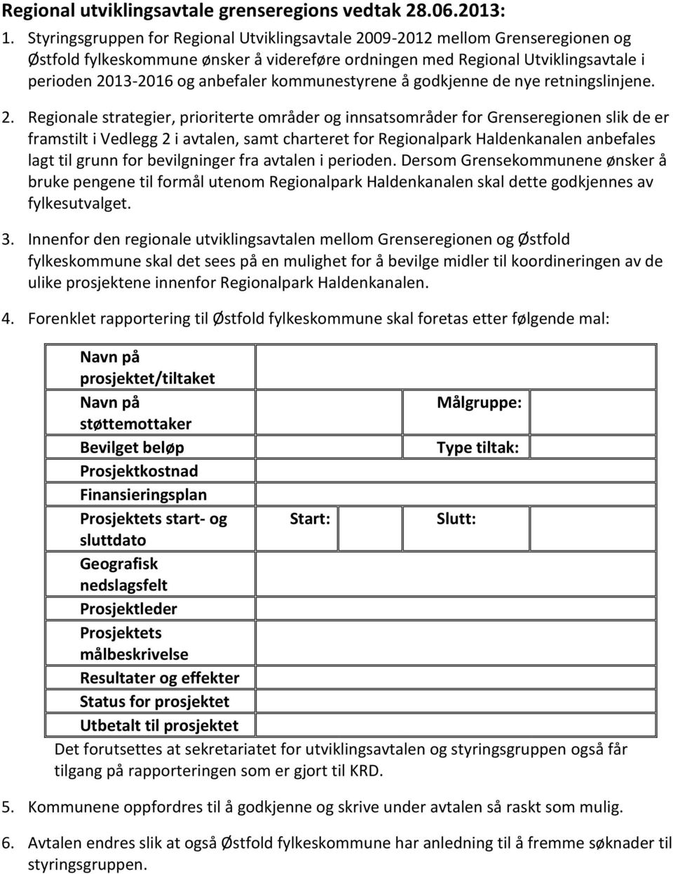 Regionale strategier, prioriterte områder og innsatsområder for Grenseregionen slik de er framstilt i Vedlegg 2 i avtalen, samt charteret for Regionalpark Haldenkanalen anbefales lagt til grunn for