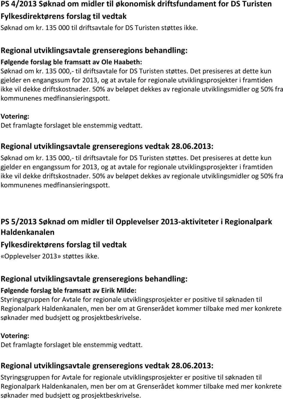 Det presiseres at dette kun gjelder en engangssum for 2013, og at avtale for regionale utviklingsprosjekter i framtiden ikke vil dekke driftskostnader.