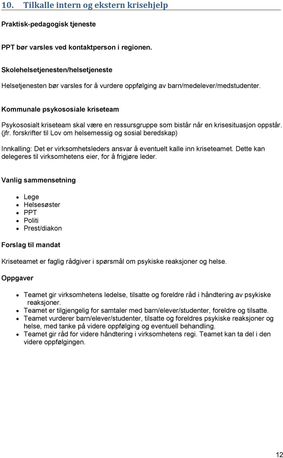 Kommunale psykososiale kriseteam Psykososialt kriseteam skal være en ressursgruppe som bistår når en krisesituasjon oppstår. (jfr.