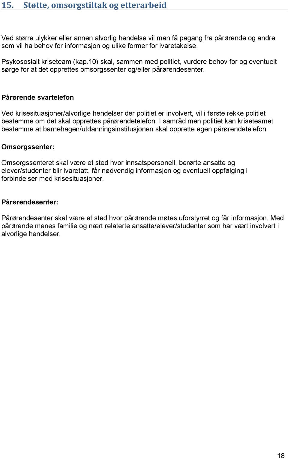 Pårørende svartelefon Ved krisesituasjoner/alvorlige hendelser der politiet er involvert, vil i første rekke politiet bestemme om det skal opprettes pårørendetelefon.