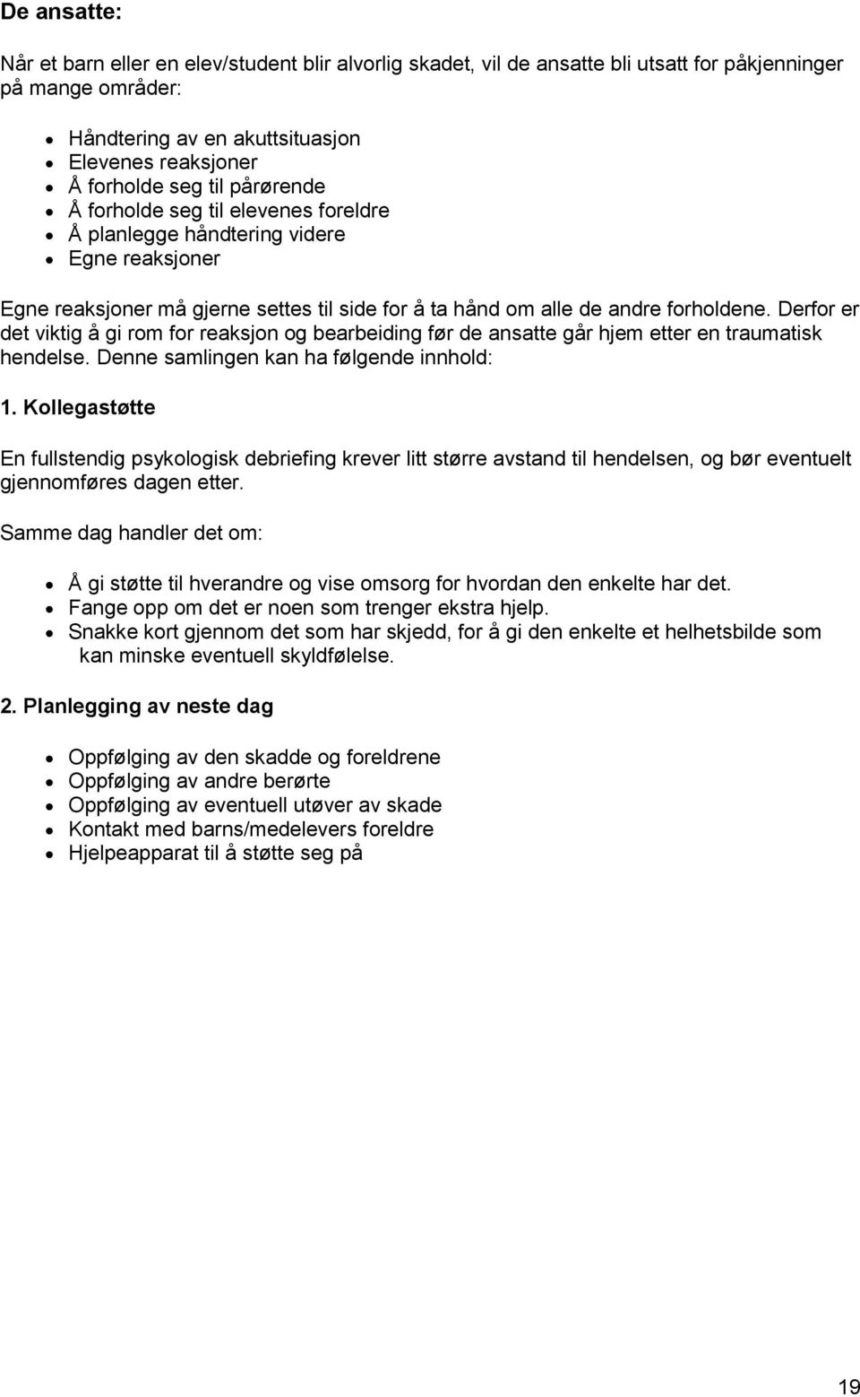 Derfor er det viktig å gi rom for reaksjon og bearbeiding før de ansatte går hjem etter en traumatisk hendelse. Denne samlingen kan ha følgende innhold: 1.