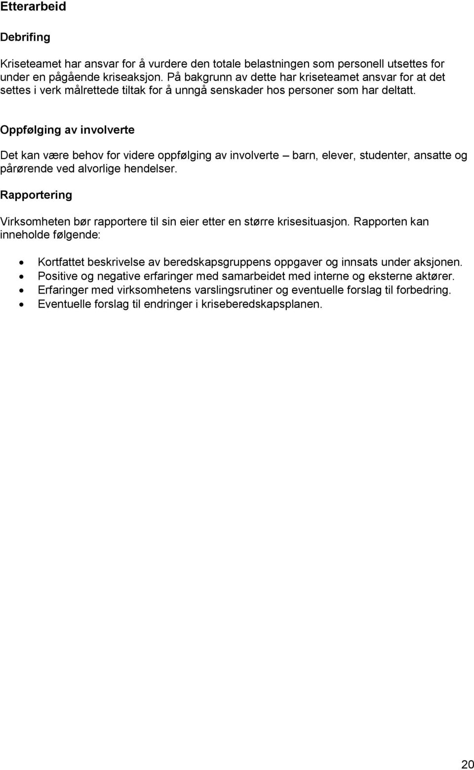 Oppfølging av involverte Det kan være behov for videre oppfølging av involverte barn, elever, studenter, ansatte og pårørende ved alvorlige hendelser.