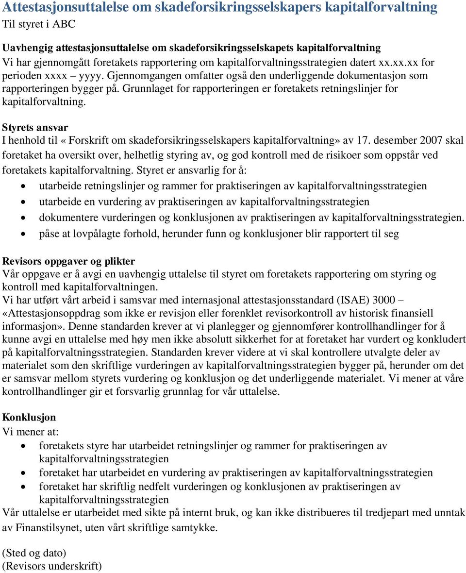 Grunnlaget for rapporteringen er foretakets retningslinjer for kapitalforvaltning. I henhold til «Forskrift om skadeforsikringsselskapers kapitalforvaltning» av 17.