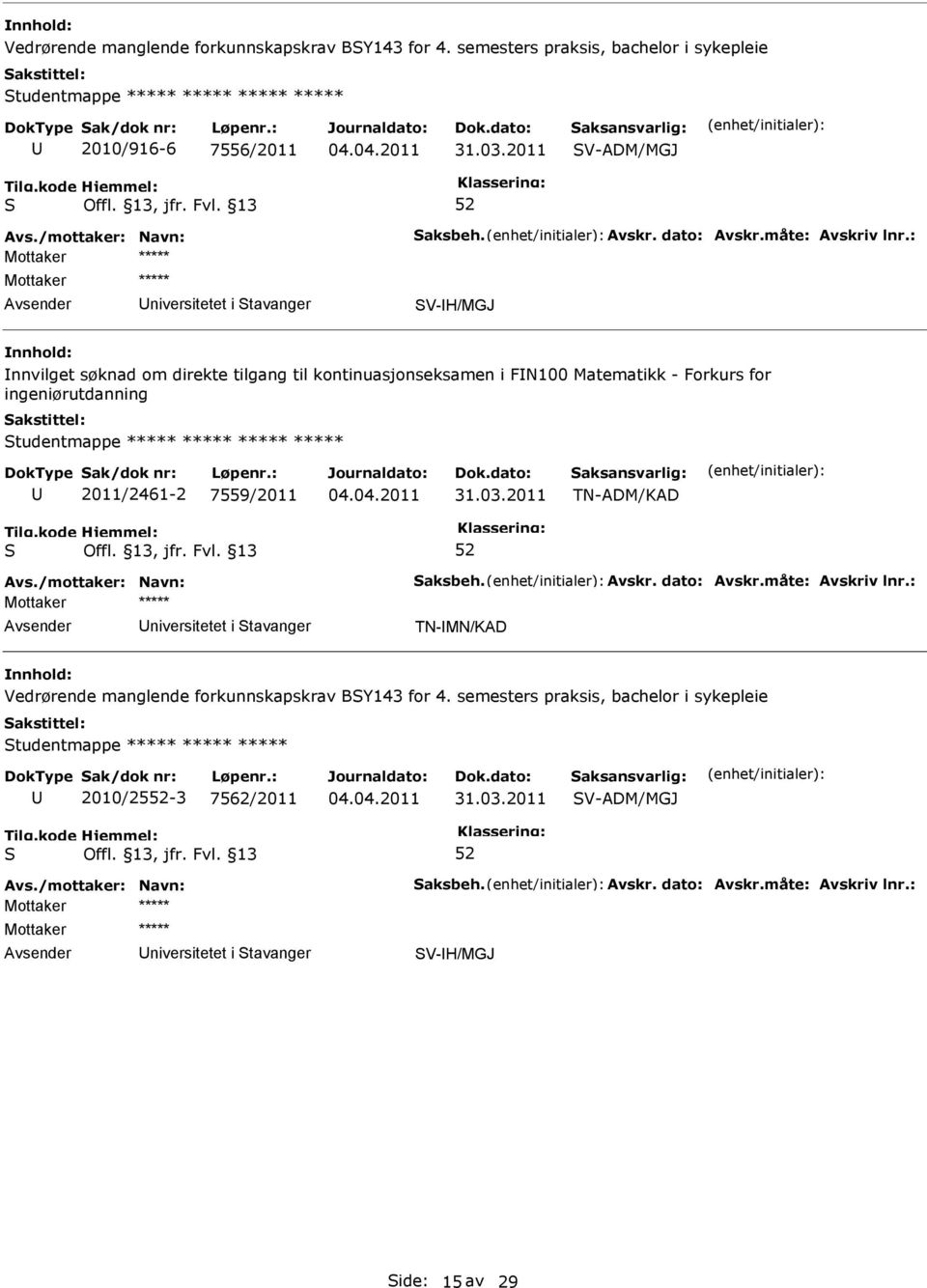 : Mottaker ***** niversitetet i tavanger V-H/MGJ nnvilget søknad om direkte tilgang til kontinuasjonseksamen i FN100 Matematikk - Forkurs for ingeniørutdanning tudentmappe ***** ***** ***** *****