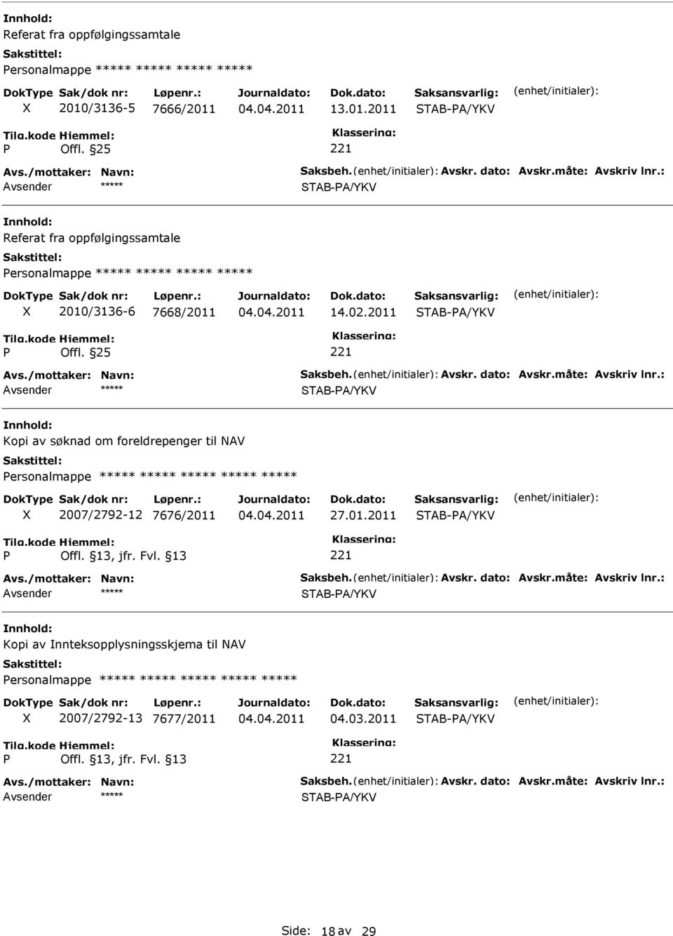 : ***** TAB-A/YKV Kopi av søknad om foreldrepenger til NAV ersonalmappe ***** ***** ***** ***** ***** 2007/2792-12 7676/2011 27.01.2011 TAB-A/YKV 221 Avs./mottaker: Navn: aksbeh. Avskr. dato: Avskr.