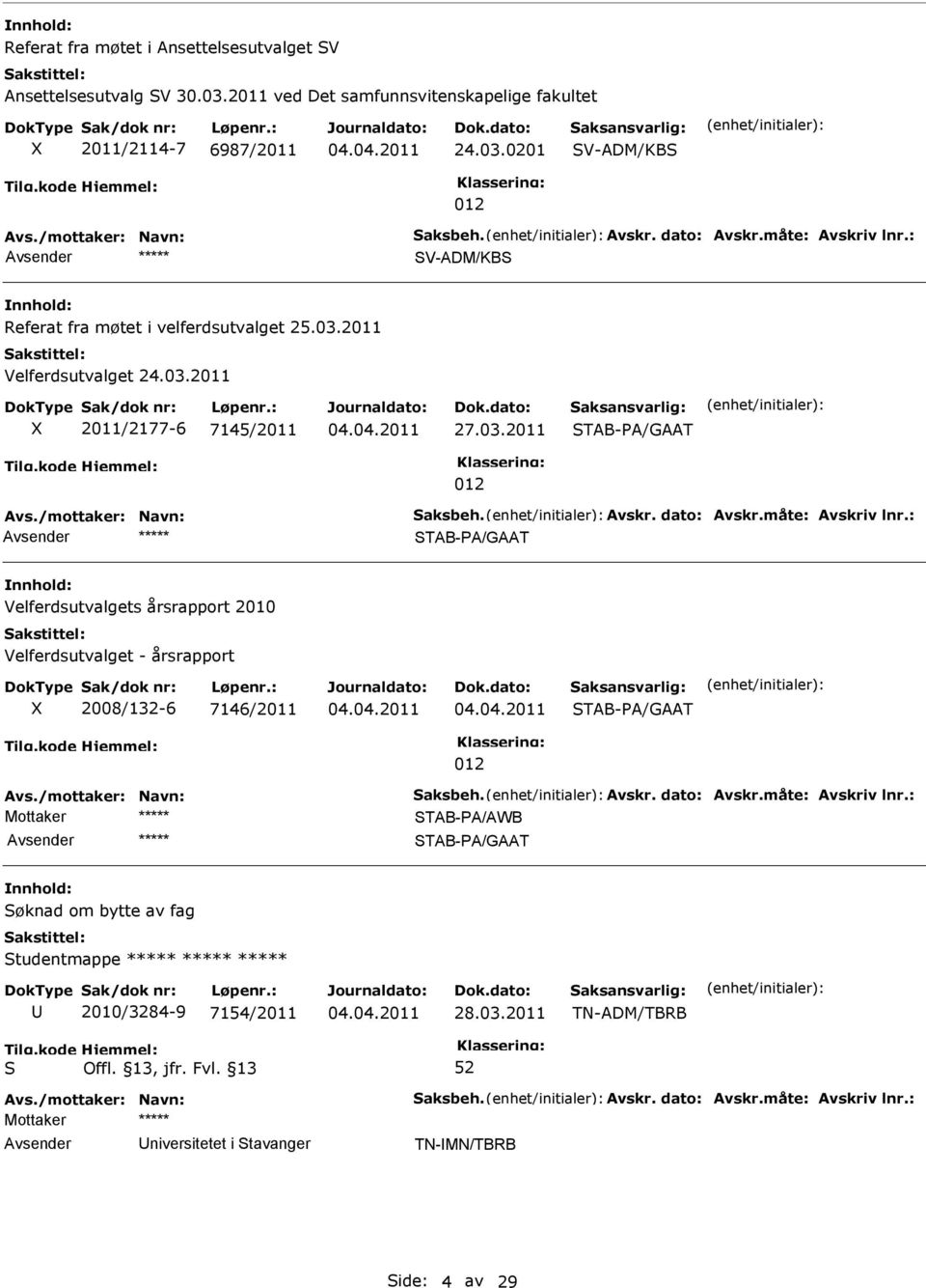 måte: Avskriv lnr.: ***** TAB-A/GAAT Velferdsutvalgets årsrapport 2010 Velferdsutvalget - årsrapport 2008/132-6 7146/2011 TAB-A/GAAT 012 Avs./mottaker: Navn: aksbeh. Avskr. dato: Avskr.