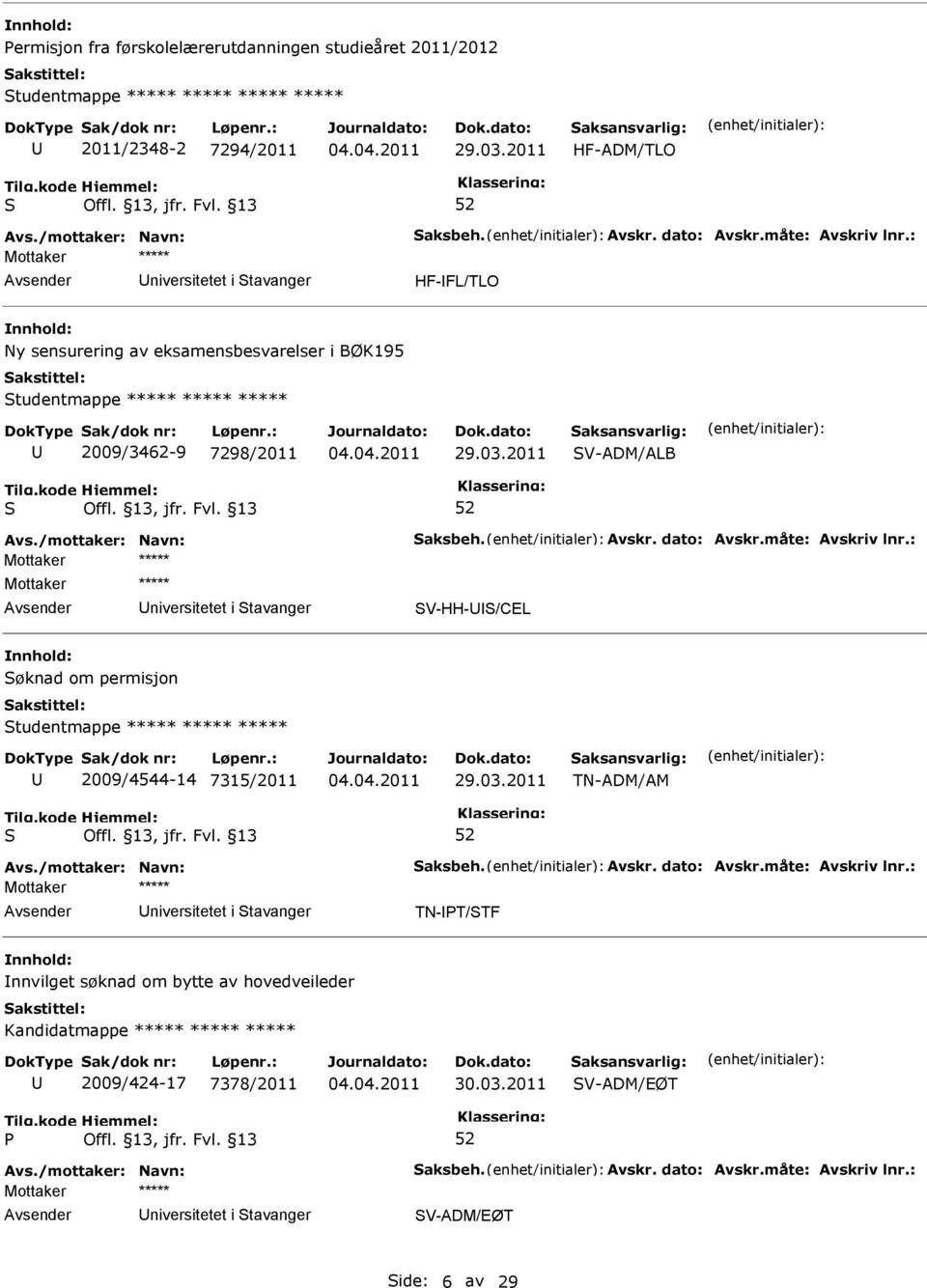 /mottaker: Navn: aksbeh. Avskr. dato: Avskr.måte: Avskriv lnr.: Mottaker ***** niversitetet i tavanger V-HH-/CEL øknad om permisjon tudentmappe ***** ***** ***** 2009/4544-14 7315/2011 29.03.