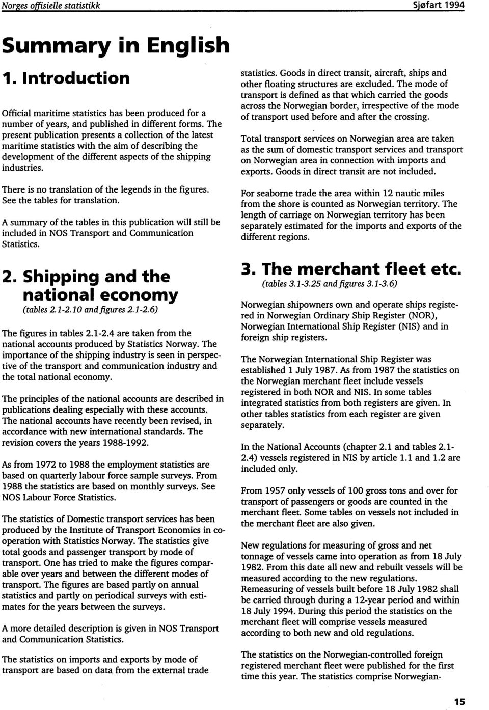 There is no translation of the legends in the figures. See the tables for translation. A summary of the tables in this publication will still be included in NOS Transport and Communication Statistics.