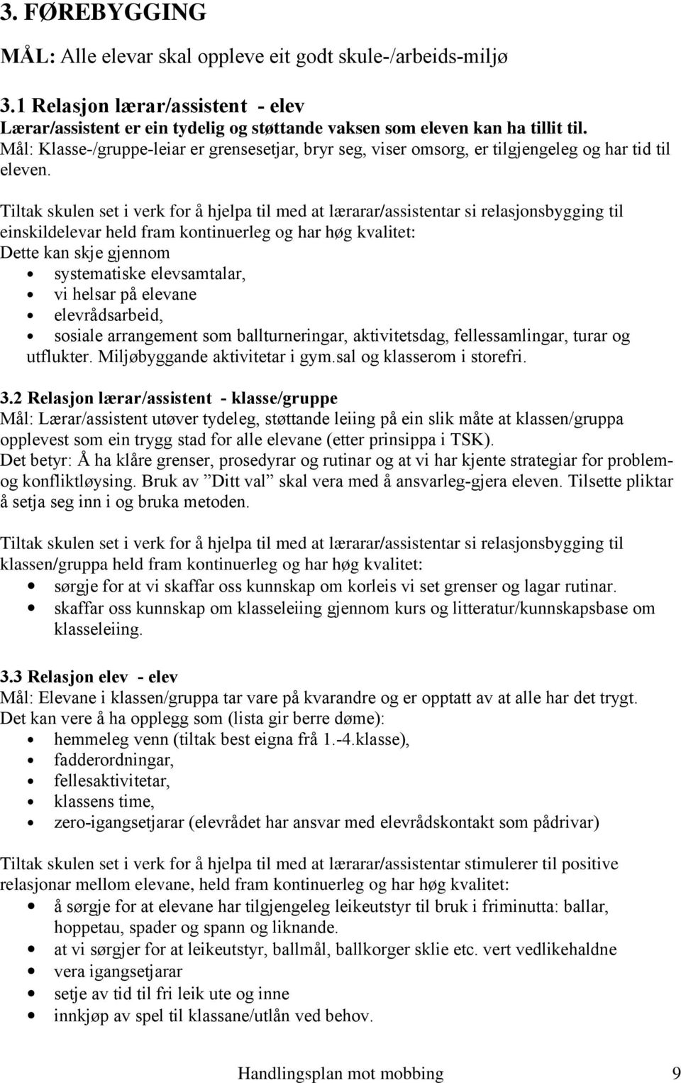 Tiltak skulen set i verk for å hjelpa til med at lærarar/assistentar si relasjonsbygging til einskildelevar held fram kontinuerleg og har høg kvalitet: Dette kan skje gjennom systematiske