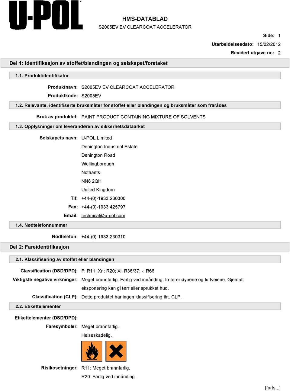 230300 Fax: +44-(0)-1933 425797 Email: technical@u-pol.com 1.4. Nødtelefonnummer Nødtelefon: +44-(0)-1933 230310 Del 2: Fareidentifikasjon 2.1. Klassifisering av stoffet eller blandingen Classification (DSD/DPD): Viktigste negative virkninger: Classification (CLP): F: R11; Xn: R20; Xi: R36/37; -: R66 Meget brannfarlig.