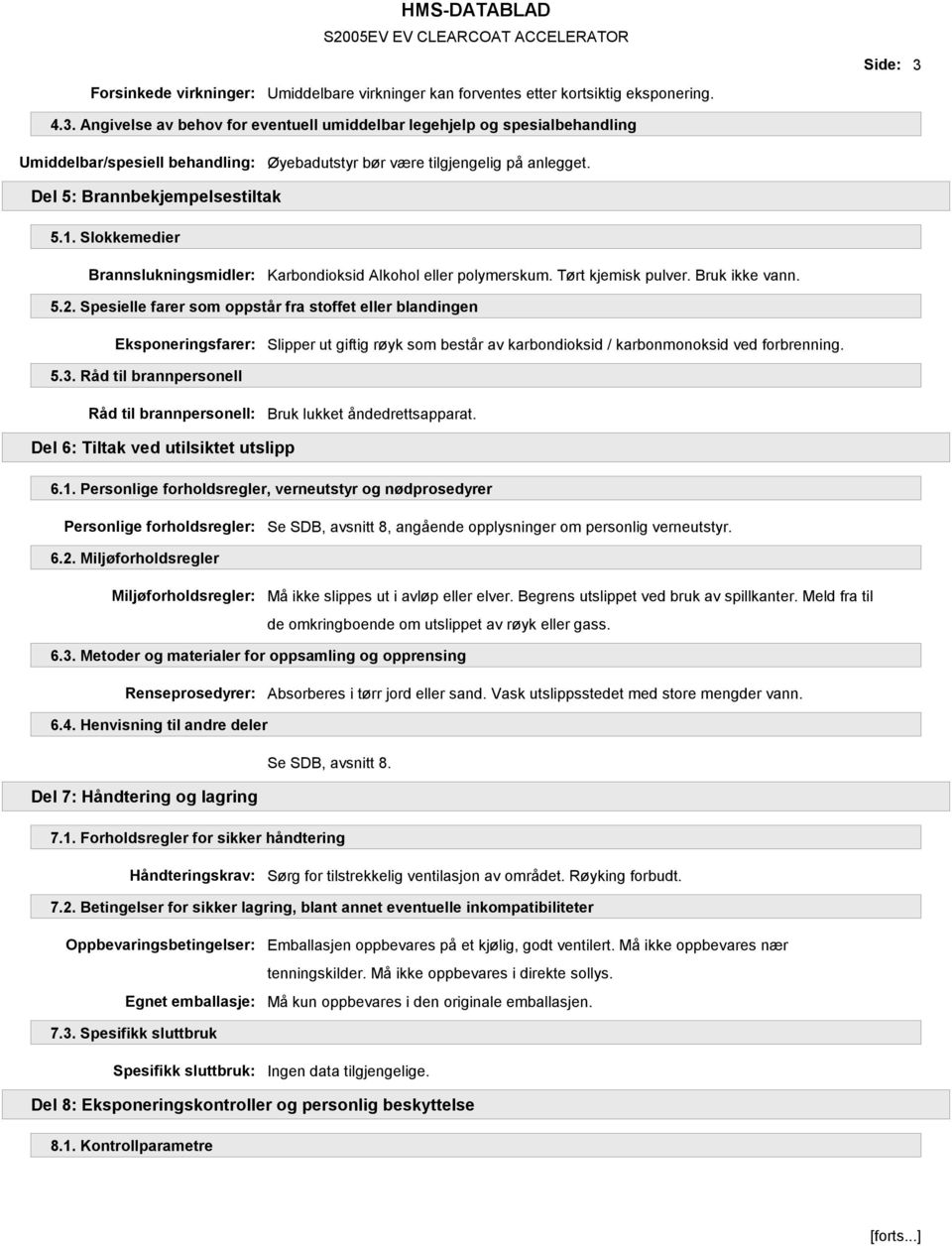 Slokkemedier Brannslukningsmidler: Karbondioksid Alkohol eller polymerskum. Tørt kjemisk pulver. Bruk ikke vann. 5.2.