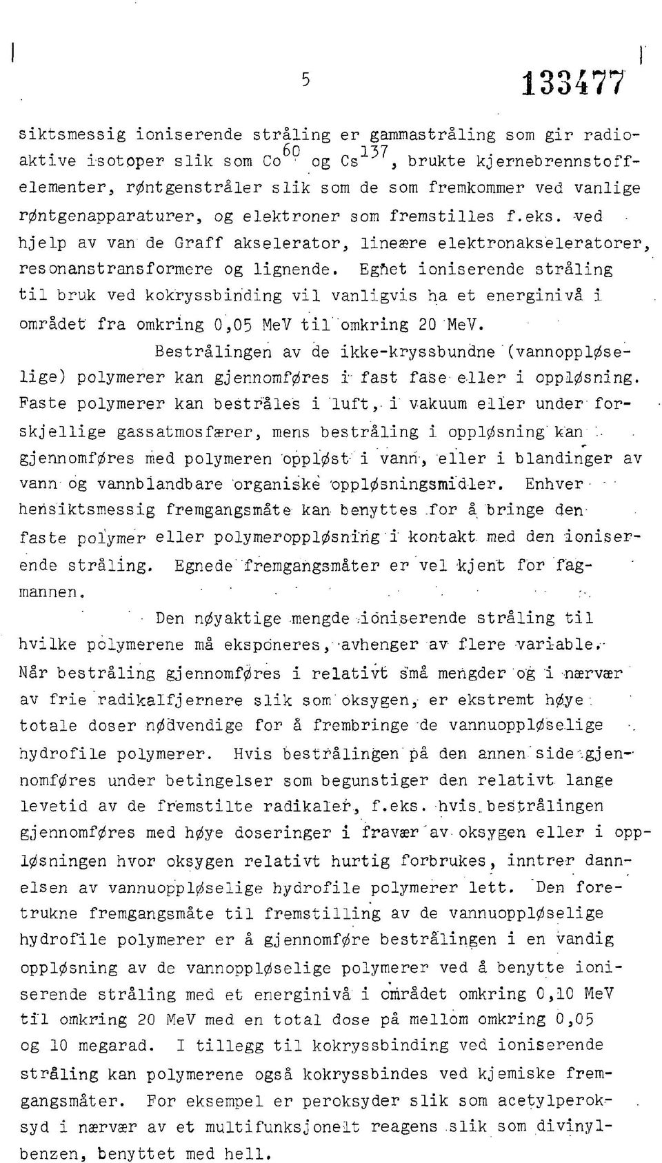 Egfiet ioniserende stråling til bruk ved kokryssbinding vil vanligvis ha et energinivå i området' fra omkring 0,05 MeV til omkring 20 MeV.