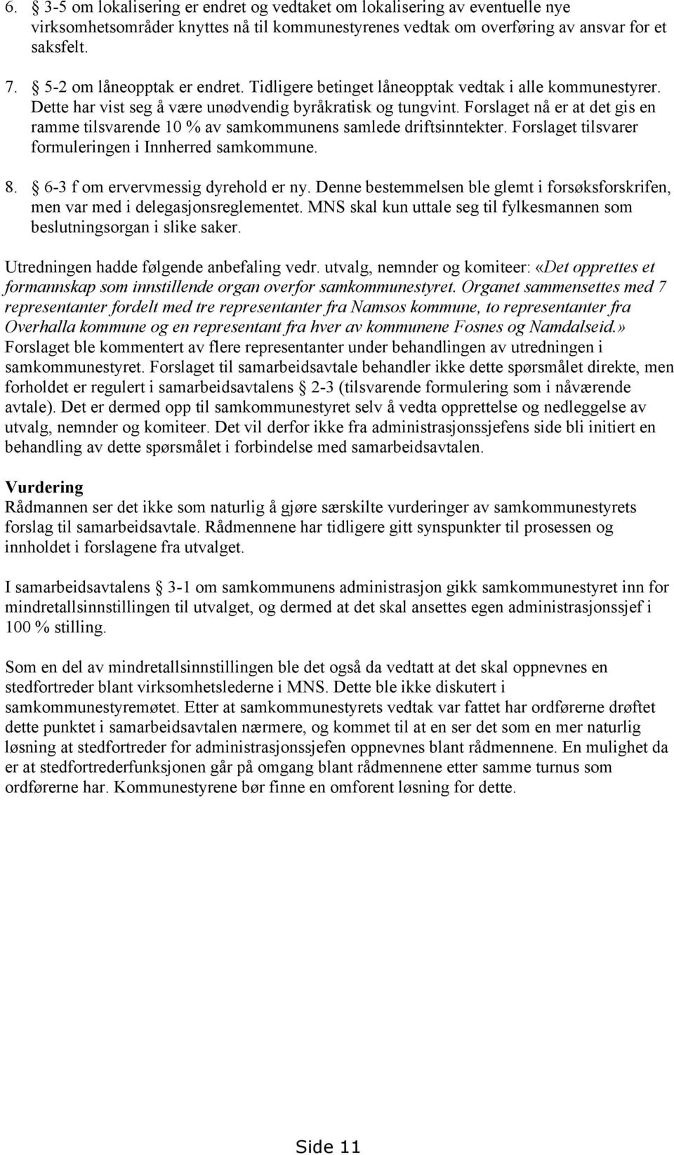 Forslaget nå er at det gis en ramme tilsvarende 10 % av samkommunens samlede driftsinntekter. Forslaget tilsvarer formuleringen i Innherred samkommune. 8. 6-3 f om ervervmessig dyrehold er ny.