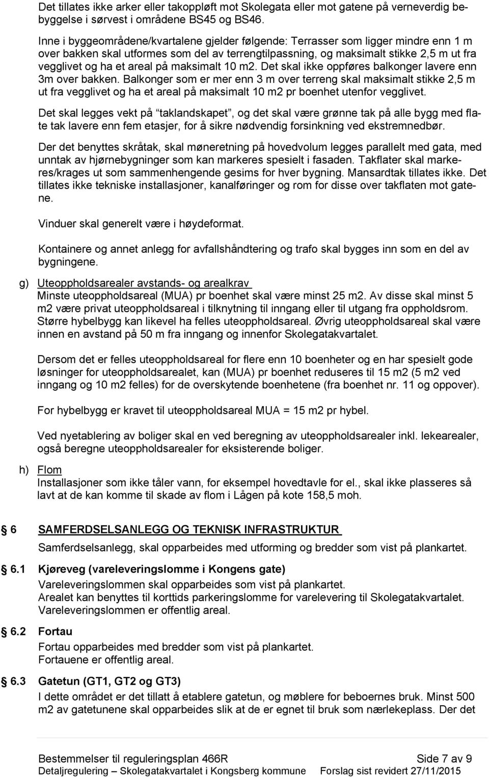 areal på maksimalt 10 m2. Det skal ikke oppføres balkonger lavere enn 3m over bakken.