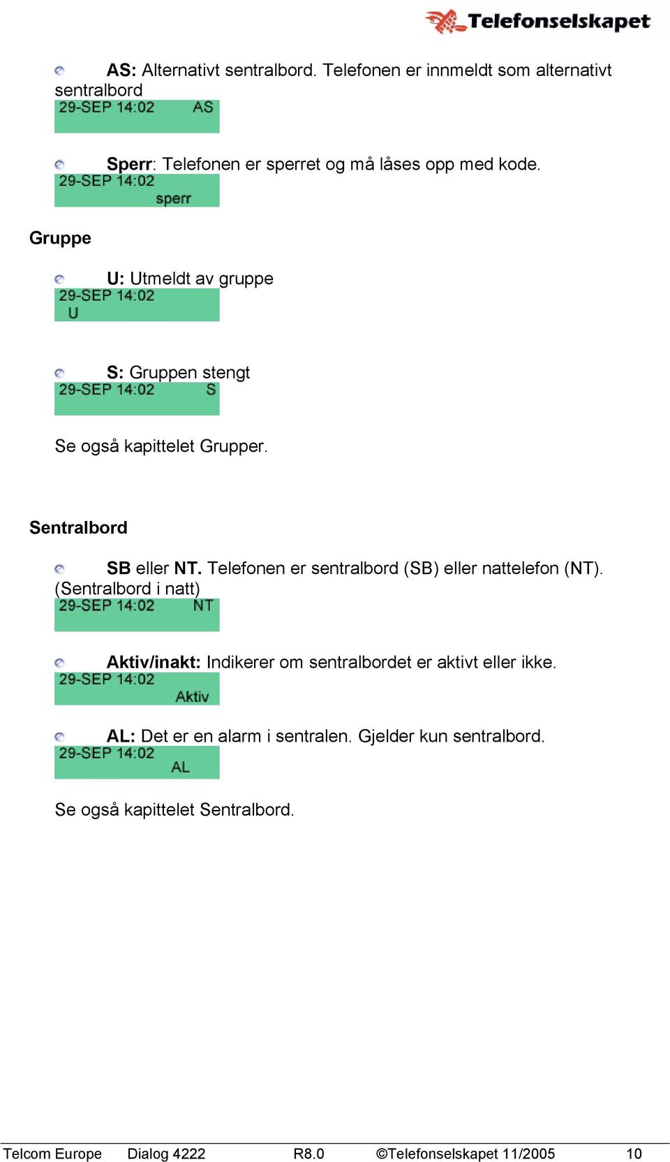 Gruppe U: Utmeldt av gruppe S: Gruppen stengt Se også kapittelet Grupper. Sentralbord SB eller NT.