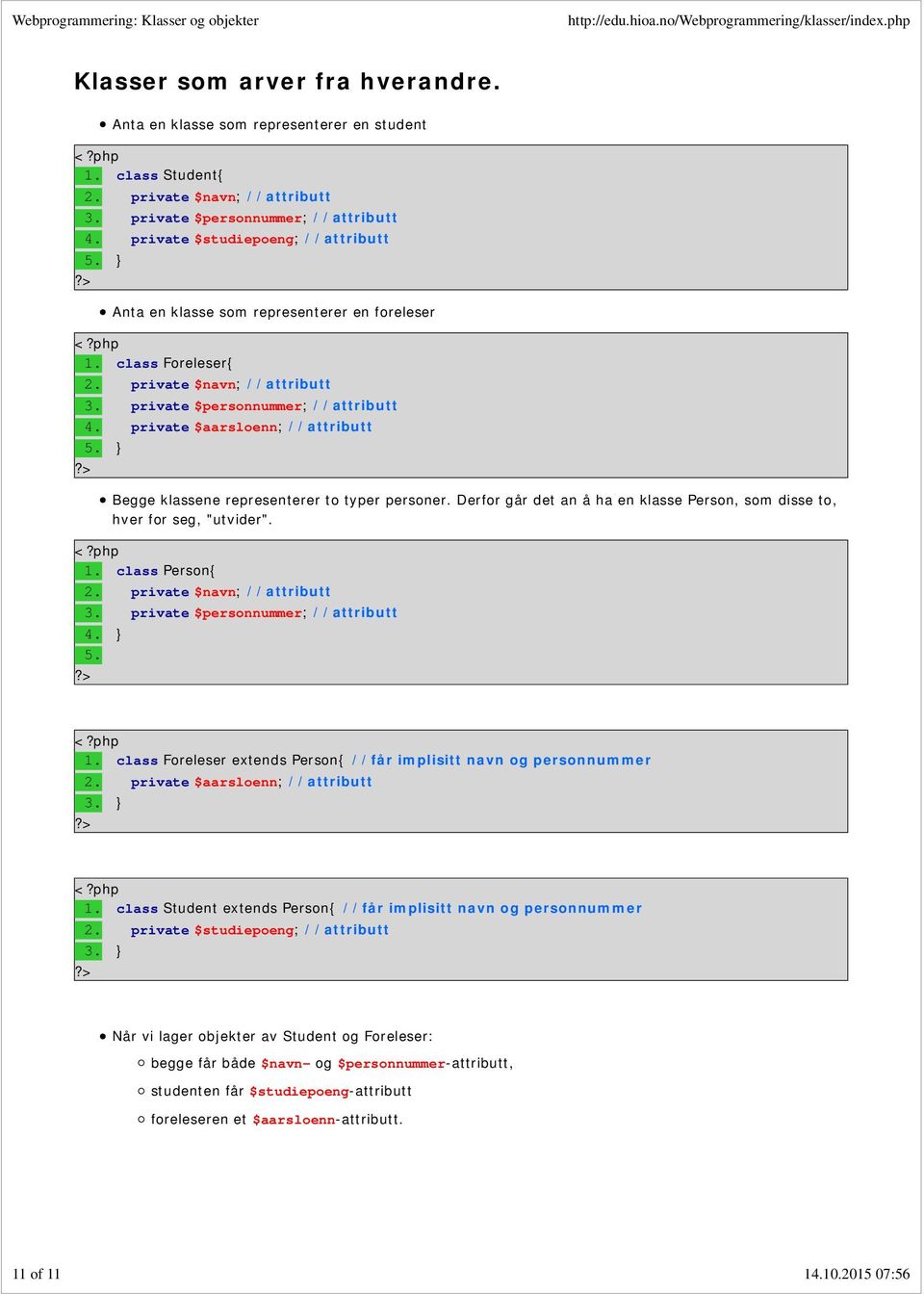 private $aarsloenn; //attributt Begge klassene representerer to typer personer. Derfor går det an å ha en klasse Person, som disse to, hver for seg, "utvider". 1. class Person{ 2.