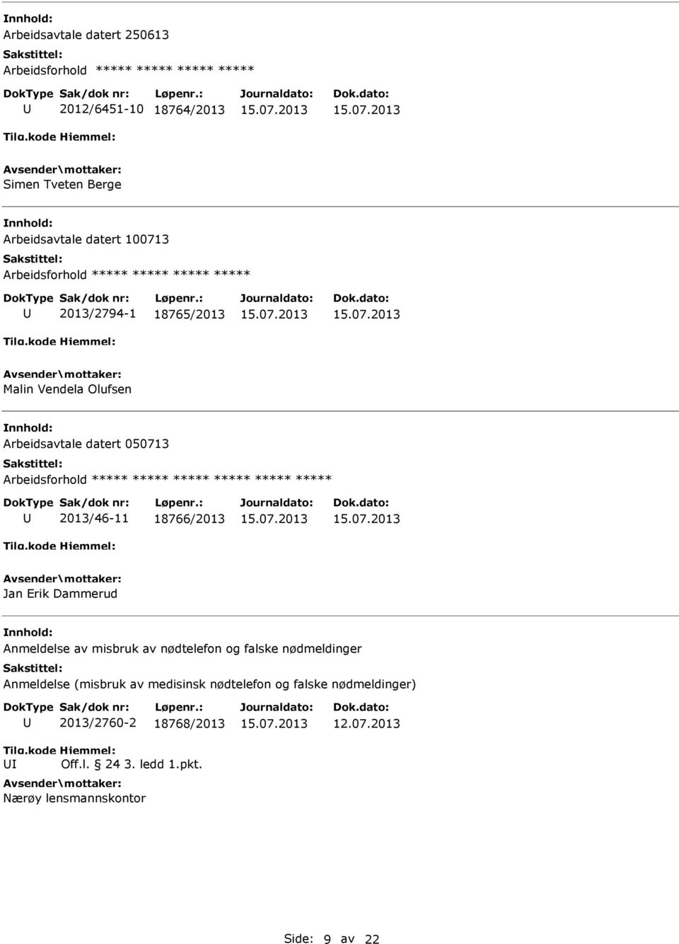 ***** ***** ***** ***** ***** 2013/46-11 18766/2013 Jan Erik Dammerud Anmeldelse av misbruk av nødtelefon og falske nødmeldinger