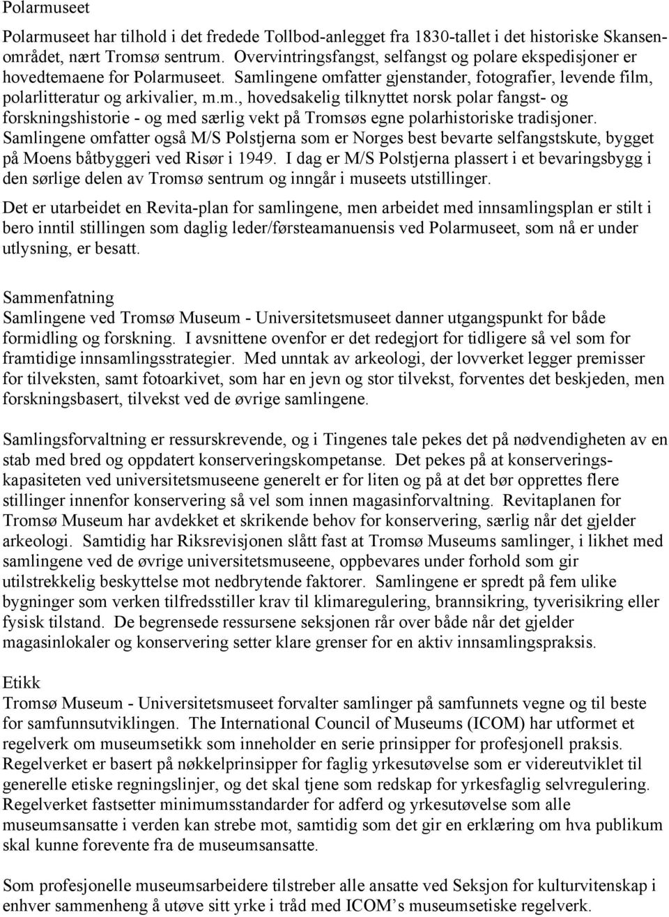 Samlingene omfatter også M/S Polstjerna som er Norges best bevarte selfangstskute, bygget på Moens båtbyggeri ved Risør i 1949.