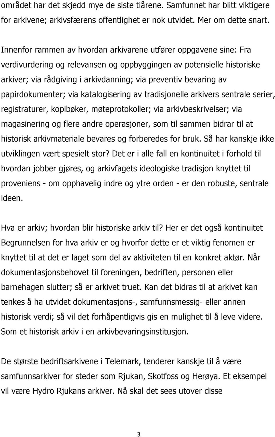 av papirdokumenter; via katalogisering av tradisjonelle arkivers sentrale serier, registraturer, kopibøker, møteprotokoller; via arkivbeskrivelser; via magasinering og flere andre operasjoner, som