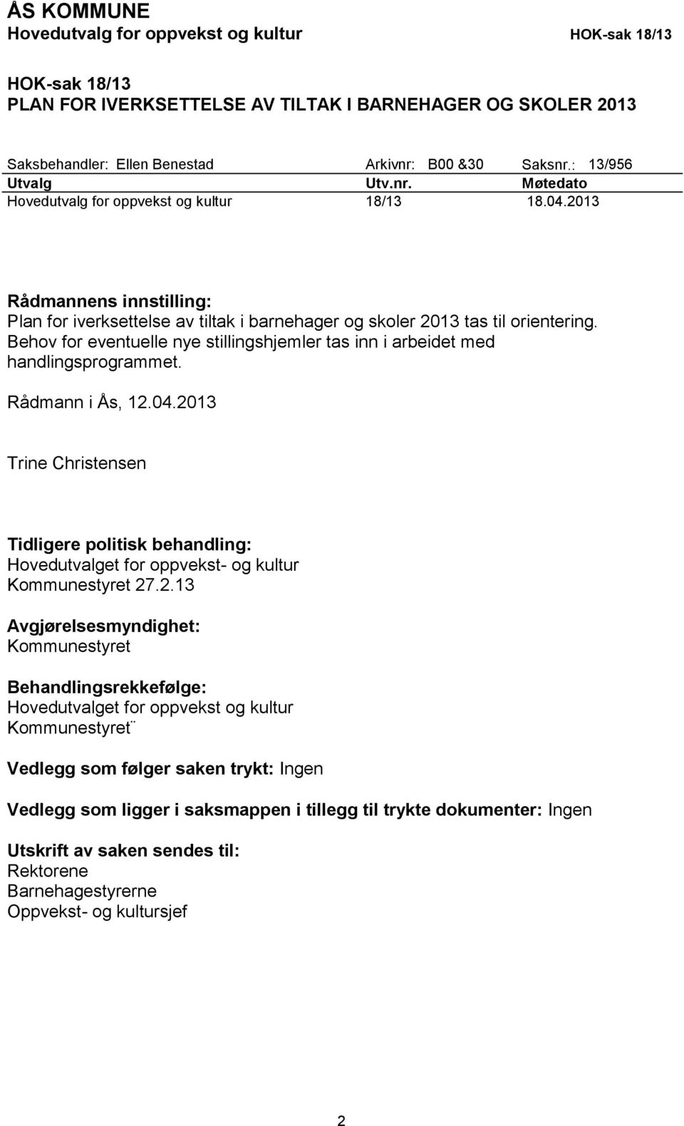 Behov for eventuelle nye stillingshjemler tas inn i arbeidet med handlingsprogrammet. Rådmann i Ås, 12.04.