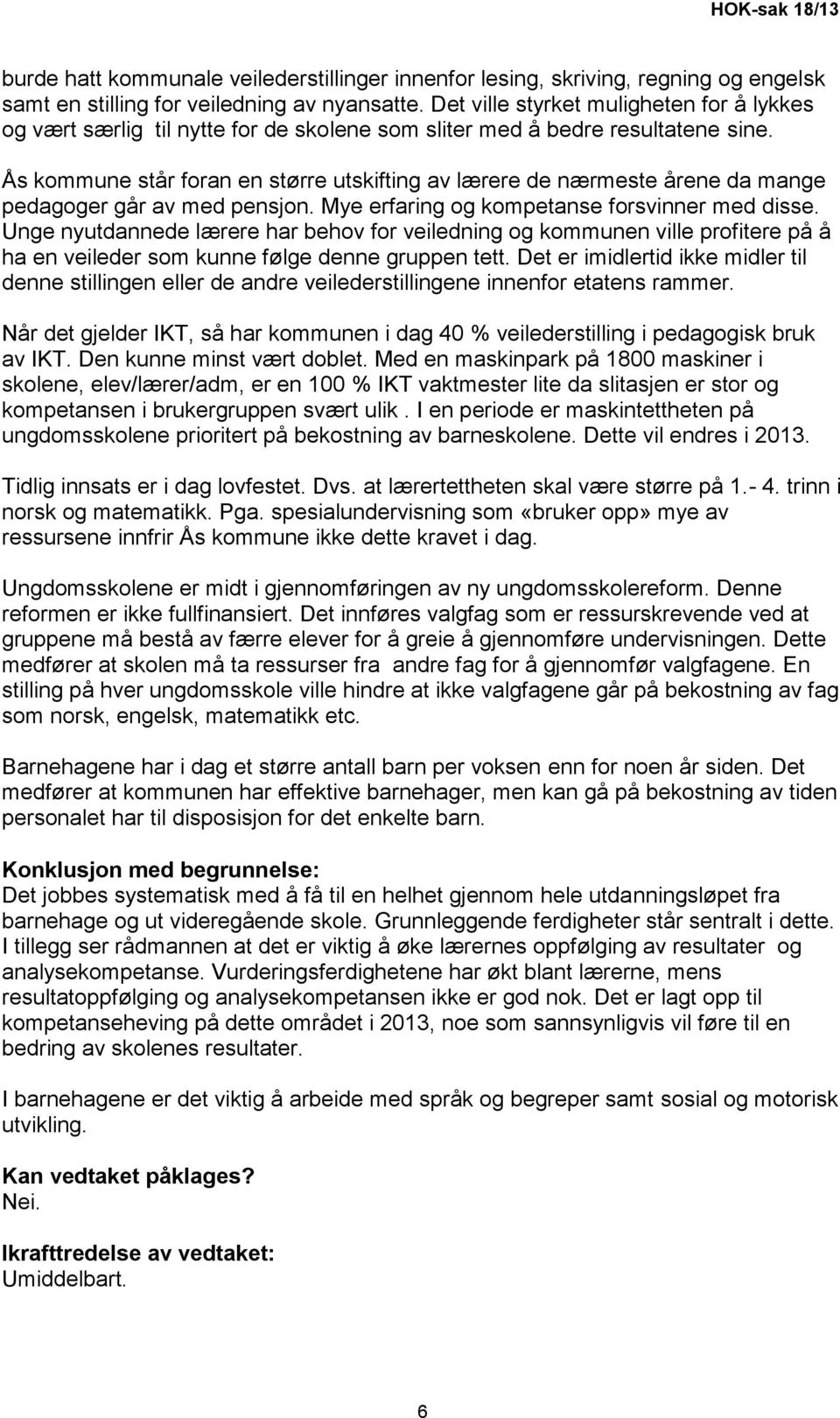 Ås kommune står foran en større utskifting av lærere de nærmeste årene da mange pedagoger går av med pensjon. Mye erfaring og kompetanse forsvinner med disse.