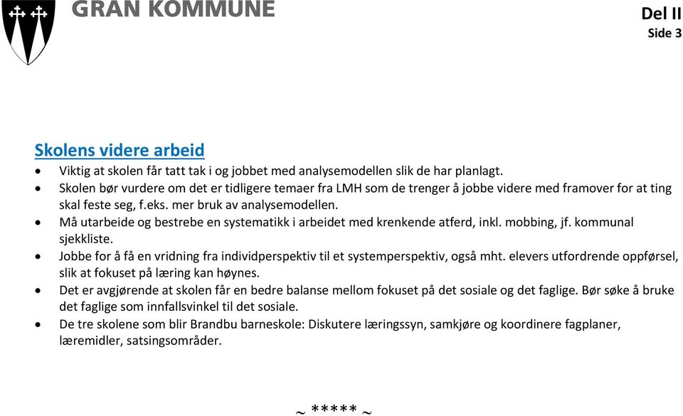 Må utarbeide og bestrebe en systematikk i arbeidet med krenkende atferd, inkl. mobbing, jf. kommunal sjekkliste. Jobbe for å få en vridning fra individperspektiv til et systemperspektiv, også mht.