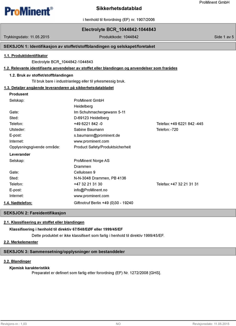 Detaljer angående leverandøren på sikkerhetsdatabladet Produsent Selskap: Gate: Sted: Heidelberg Im Schuhmachergewann 5-11 D-69123 Heidelberg Telefon: +49 6221 842-0 Telefax:+49 6221 842-445