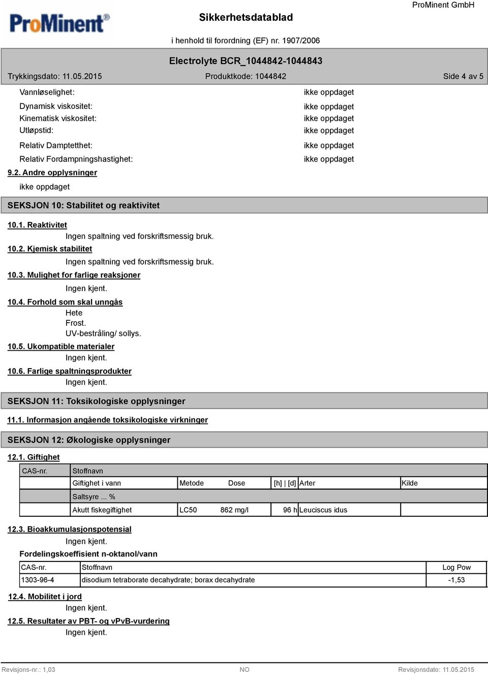 Forhold som skal unngås Hete Frost. UV-bestråling/ sollys. 10.5. Ukompatible materialer 10.6. Farlige spaltningsprodukter SEKSJON 11: Toksikologiske opplysninger 11.1. Informasjon angående toksikologiske virkninger SEKSJON 12: Økologiske opplysninger 12.