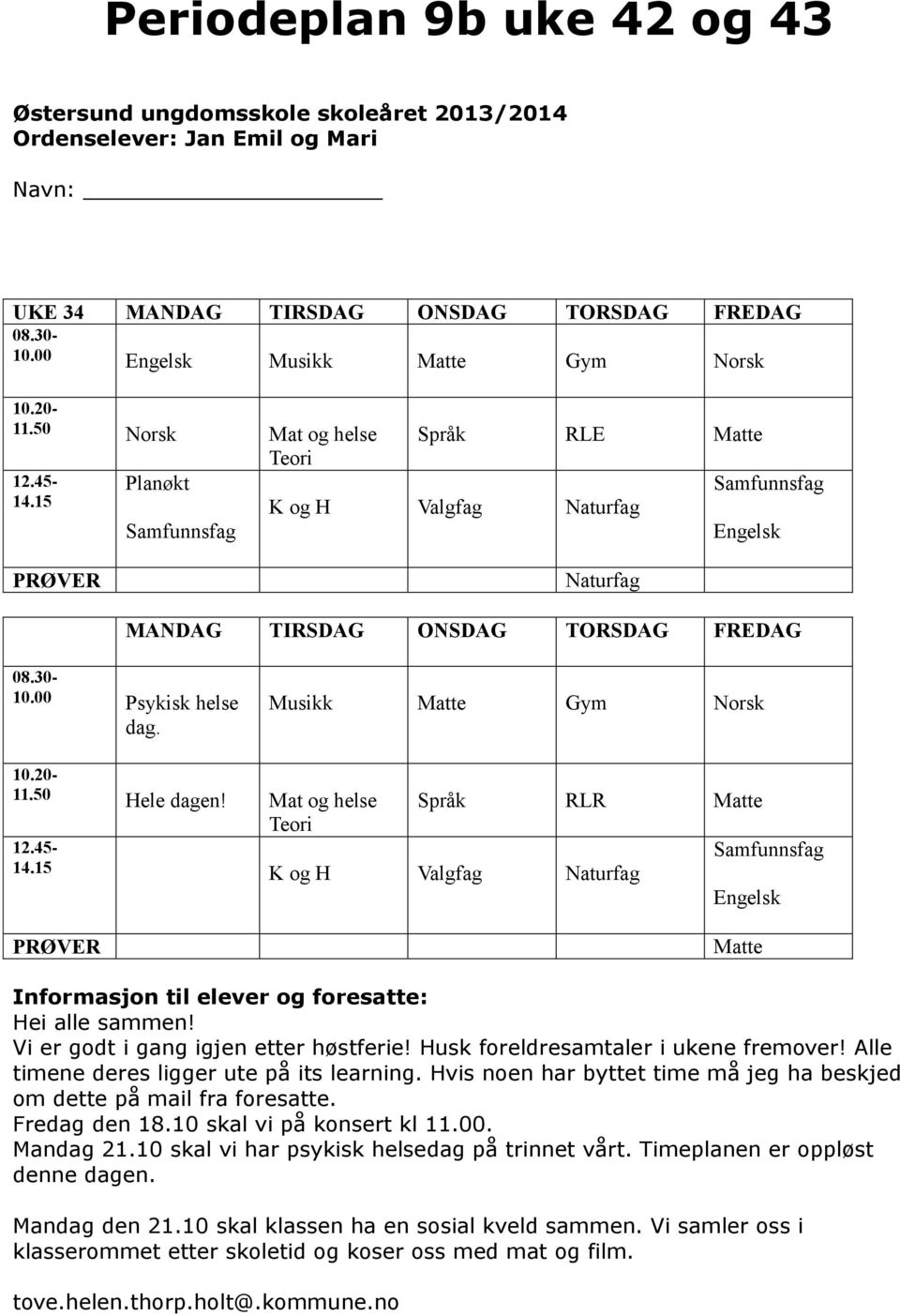 20-11.50 Hele dagen! Mat og helse Språk RLR Matte Teori 12.45-14.15 K og H Valgfag Naturfag PRØVER Matte Informasjon til elever og foresatte: Hei alle sammen! Vi er godt i gang igjen etter høstferie!
