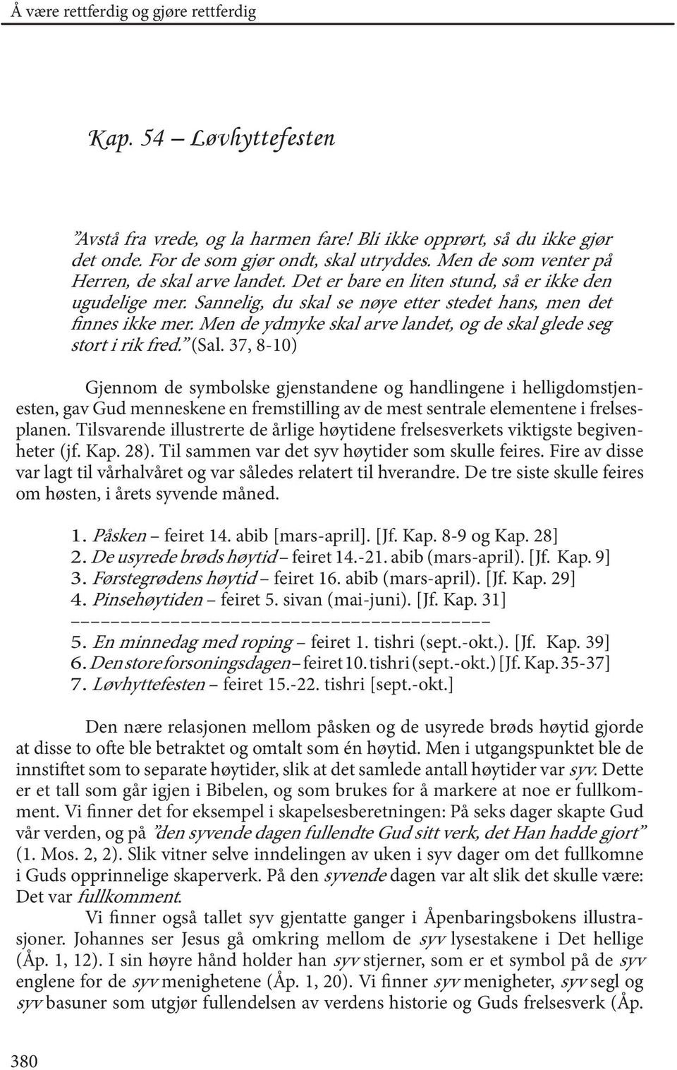 (Sal. 37, 8-10) Gjennom de symbolske gjenstandene og handlingene i helligdomstjenesten, gav Gud menneskene en fremstilling av de mest sentrale elementene i frelsesplanen.