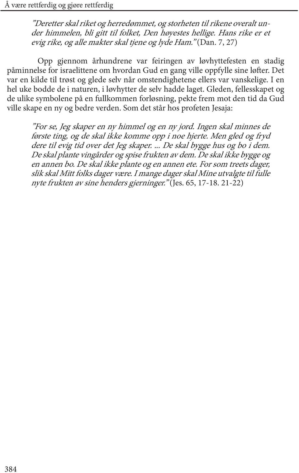 Det var en kilde til trøst og glede selv når omstendighetene ellers var vanskelige. I en hel uke bodde de i naturen, i løvhytter de selv hadde laget.