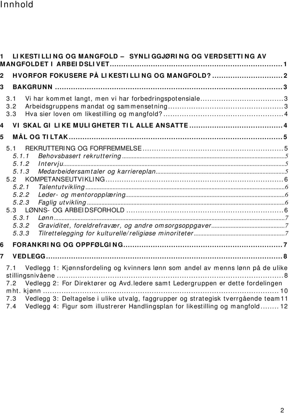 ...4 4 VI SKAL GI LIKE MULIGHETER TIL ALLE ANSATTE...4 5 MÅL OG TILTAK... 5 5.1 REKRUTTERING OG FORFREMMELSE...5 5.1.1 Behovsbasert rekruttering...5 5.1.2 Intervju...5 5.1.3 Medarbeidersamtaler og karriereplan.