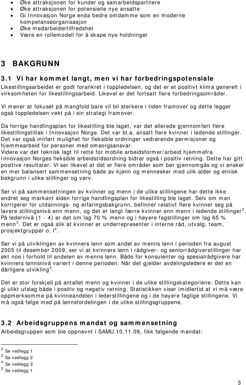 1 Vi har kommet langt, men vi har forbedringspotensiale Likestillingsarbeidet er godt forankret i toppledelsen, og det er et positivt klima generelt i virksomheten for likestillingsarbeid.