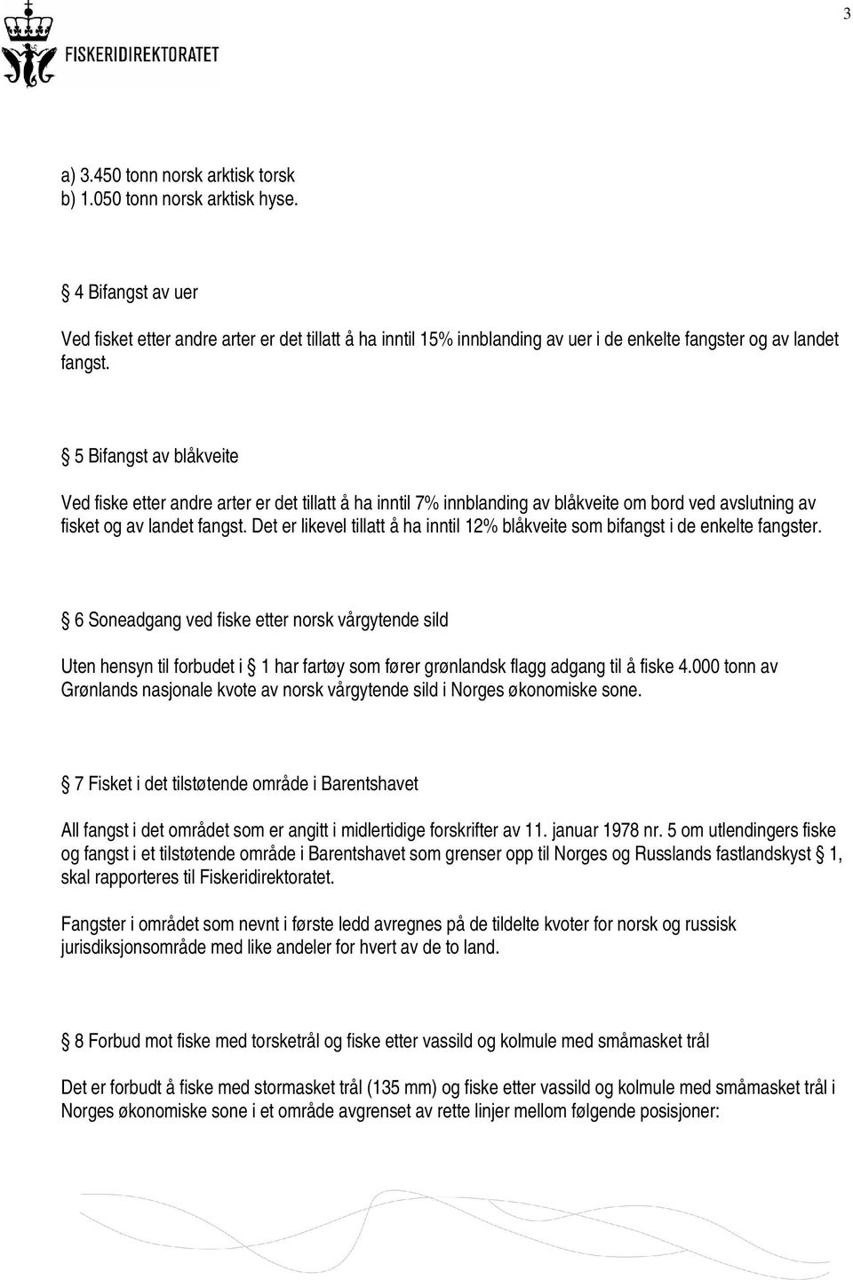 5 Bifangst av blåkveite Ved fiske etter andre arter er det tillatt å ha inntil 7% innblanding av blåkveite om bord ved avslutning av fisket og av landet fangst.