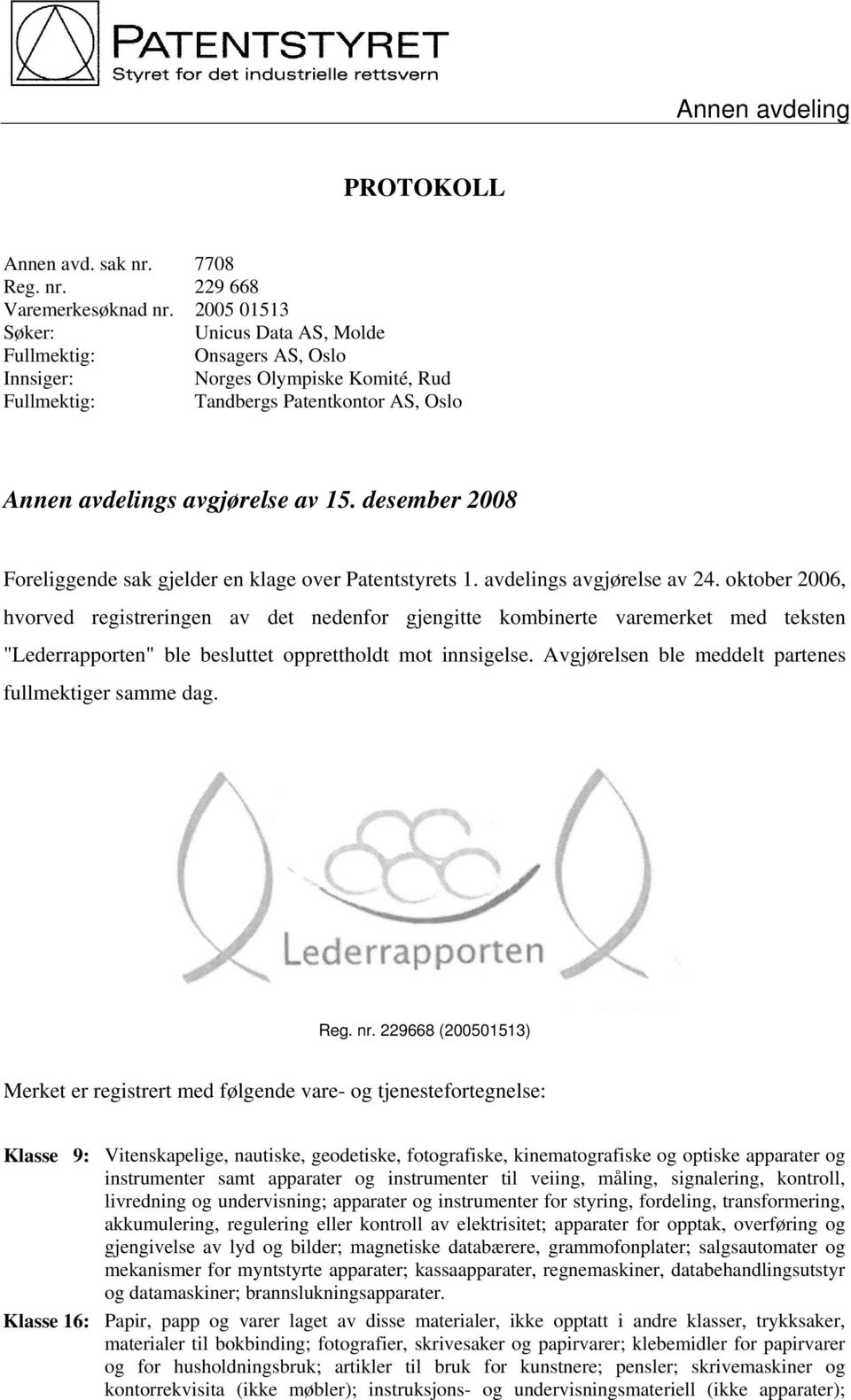 desember 2008 Foreliggende sak gjelder en klage over Patentstyrets 1. avdelings avgjørelse av 24.