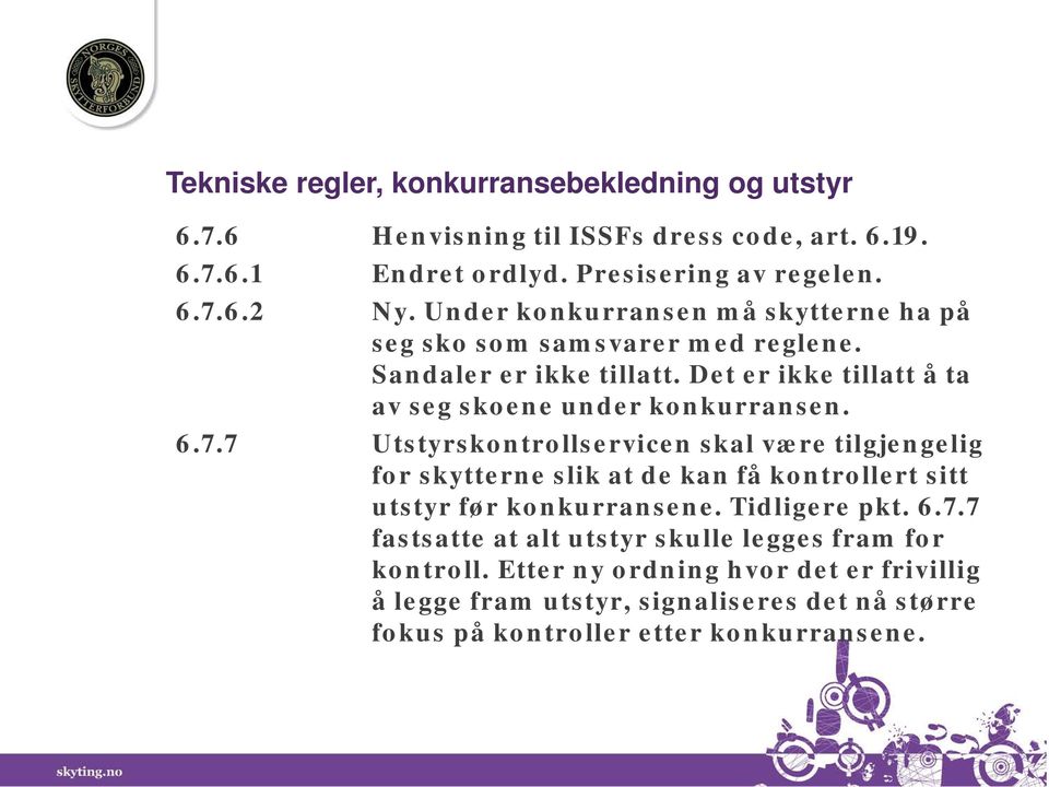 7 Utstyrskontrollservicen skal være tilgjengelig for skytterne slik at de kan få kontrollert sitt utstyr før konkurransene. Tidligere pkt. 6.7.7 fastsatte at alt utstyr skulle legges fram for kontroll.