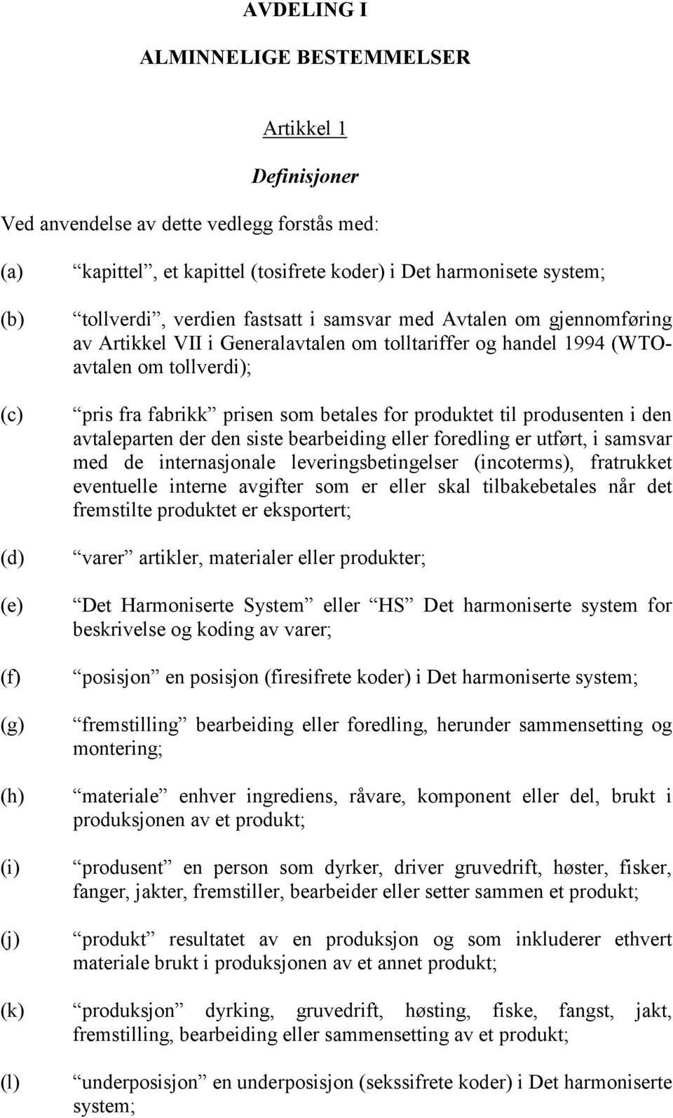 produktet til produsenten i den avtaleparten der den siste bearbeiding eller foredling er utført, i samsvar med de internasjonale leveringsbetingelser (incoterms), fratrukket eventuelle interne