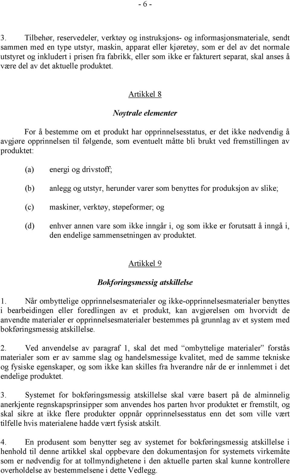 fra fabrikk, eller som ikke er fakturert separat, skal anses å være del av det aktuelle produktet.