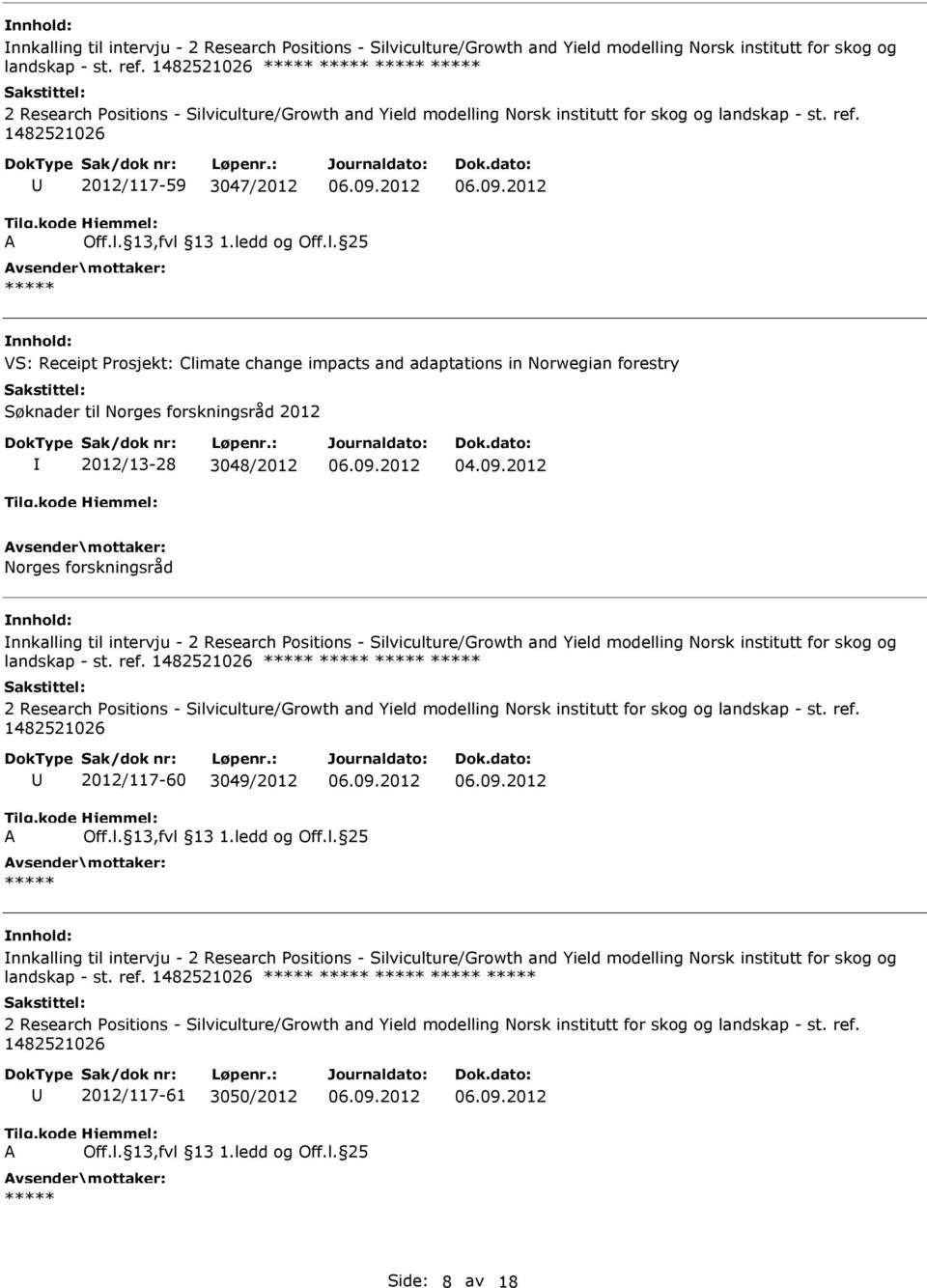 1482521026 2012/117-59 3047/2012 VS: Receipt Prosjekt: Climate change impacts and adaptations in Norwegian forestry Søknader til Norges forskningsråd 2012 2012/13-28 3048/2012 04.09.