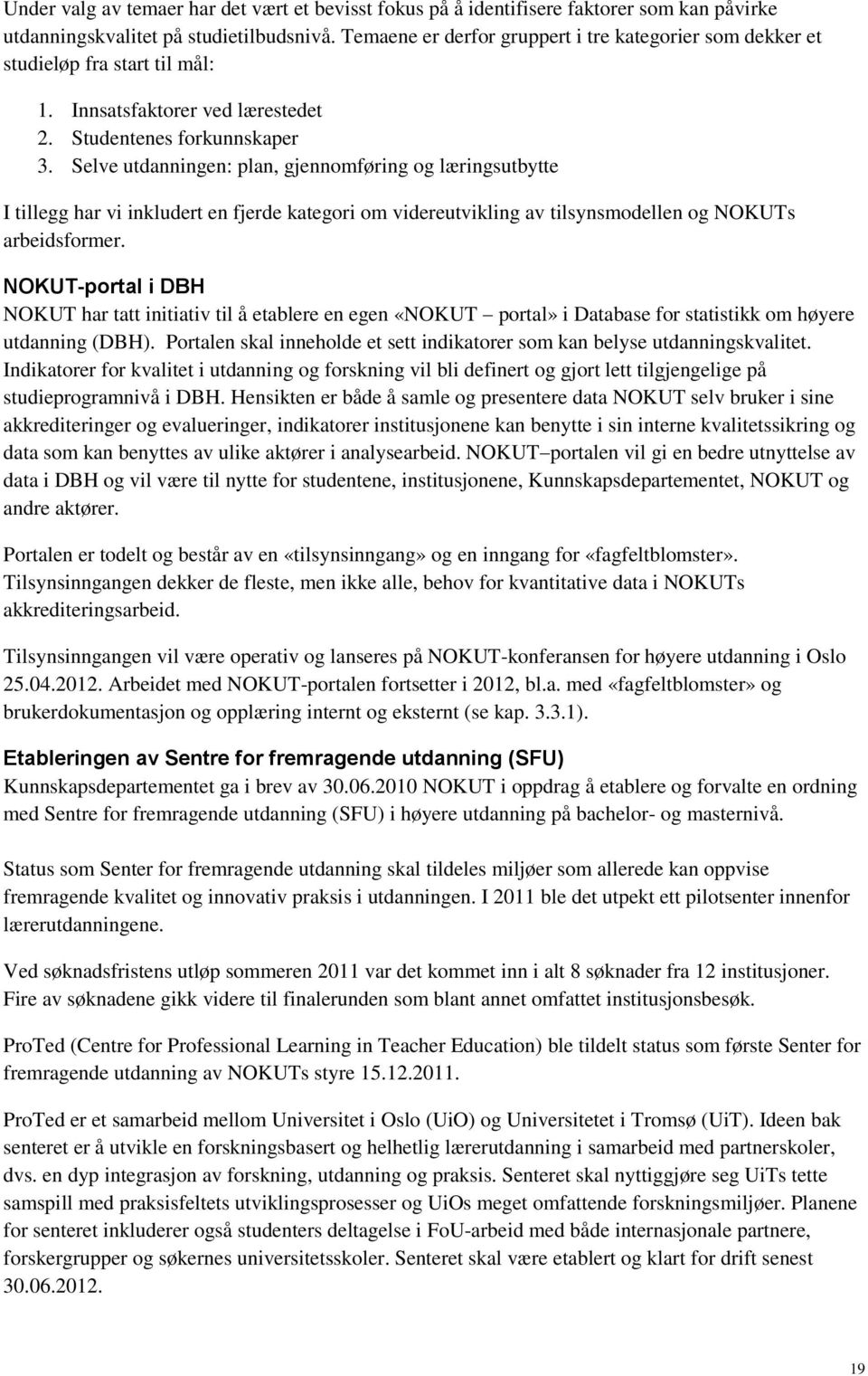 Selve utdanningen: plan, gjennomføring og læringsutbytte I tillegg har vi inkludert en fjerde kategori om videreutvikling av tilsynsmodellen og NOKUTs arbeidsformer.
