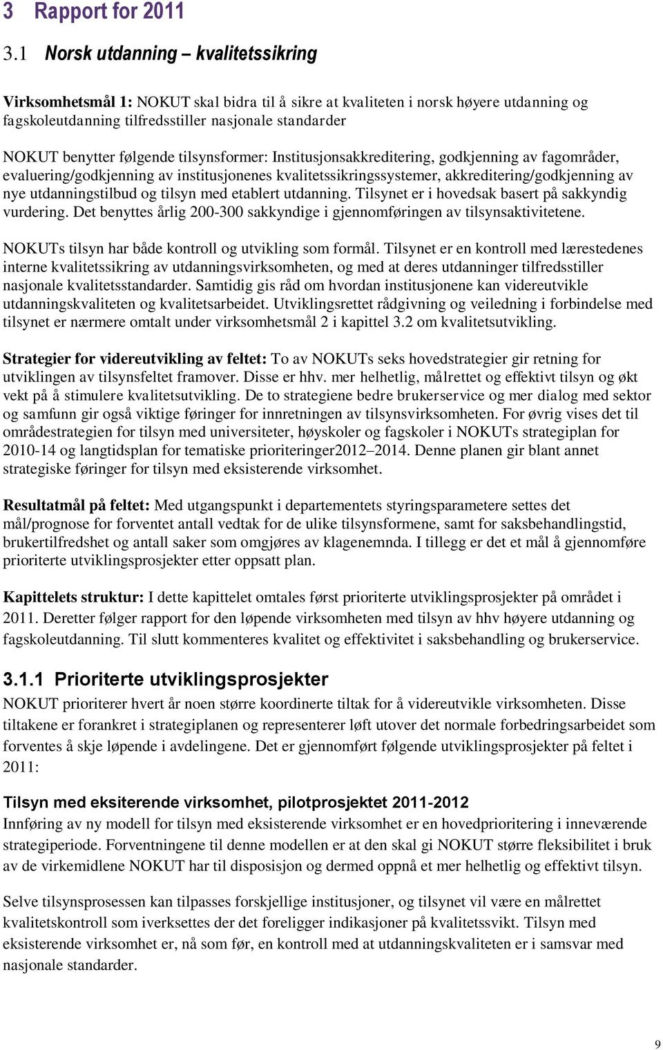 følgende tilsynsformer: Institusjonsakkreditering, godkjenning av fagområder, evaluering/godkjenning av institusjonenes kvalitetssikringssystemer, akkreditering/godkjenning av nye utdanningstilbud og