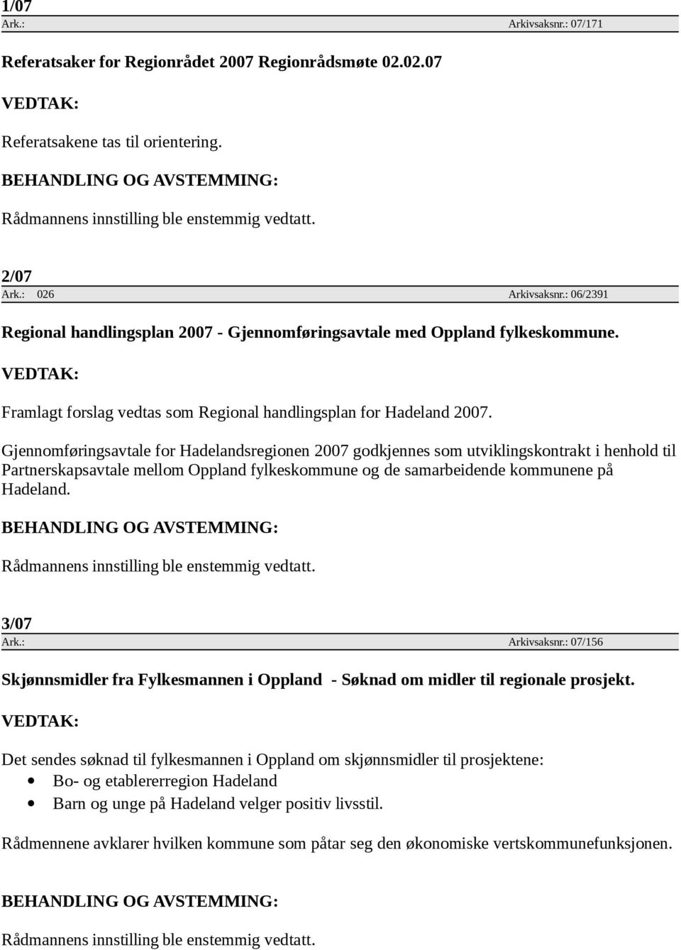 Gjennomføringsavtale for Hadelandsregionen 2007 godkjennes som utviklingskontrakt i henhold til Partnerskapsavtale mellom Oppland fylkeskommune og de samarbeidende kommunene på Hadeland. 3/07 Ark.