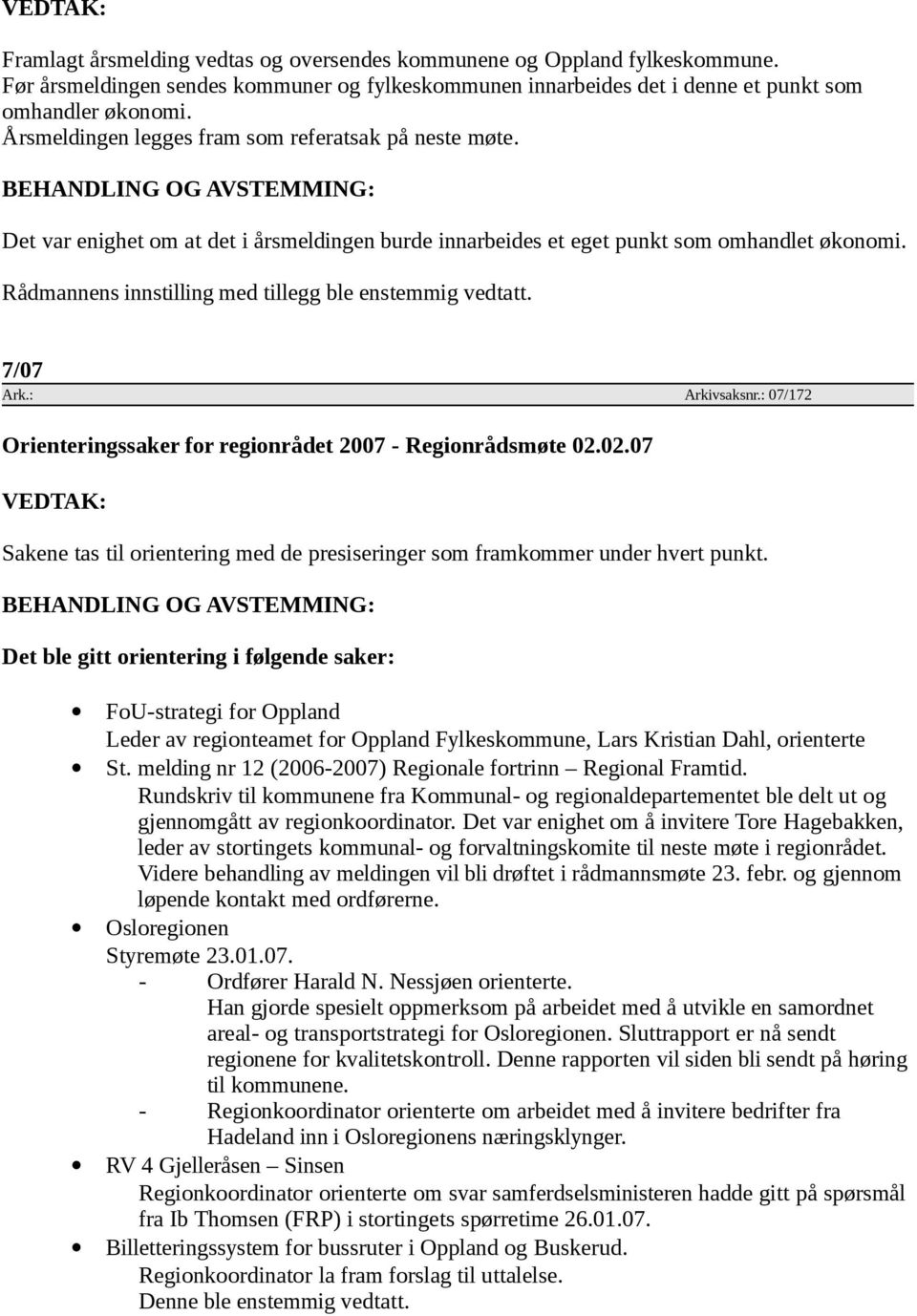 Rådmannens innstilling med tillegg ble enstemmig vedtatt. 7/07 Ark.: Arkivsaksnr.: 07/172 Orienteringssaker for regionrådet 2007 - Regionrådsmøte 02.